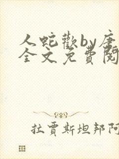 人蛇欢by唐棠全文免费阅读