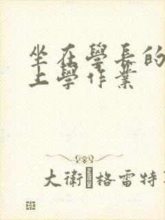 坐在学长的棒棒上学作业