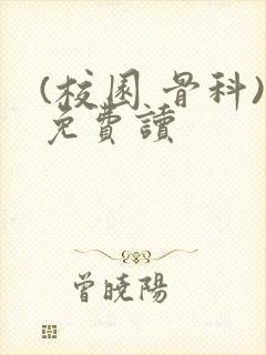 (校园 骨科)免费读