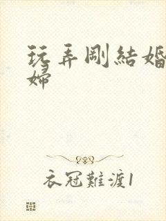 玩弄刚结婚的少妇