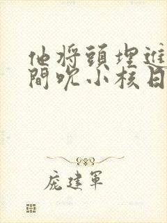 他将头埋进双腿间吮小核日本