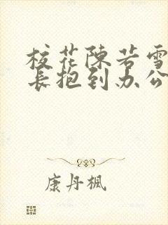 校花陈若雪被校长抱到办公室