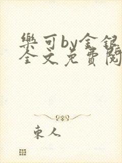 乐可by金银花全文免费阅读笔趣