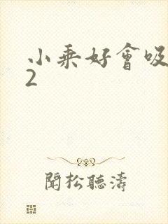 小乘好会吸1V2