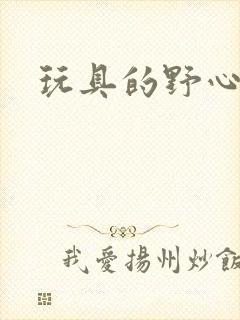 玩具的野心