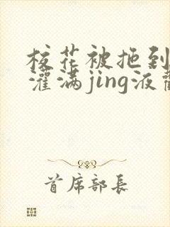 校花被拖到公厕灌满jing液观看