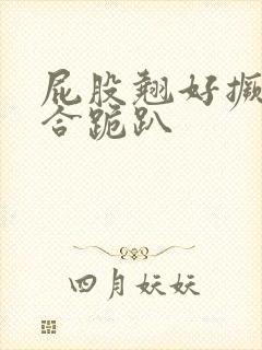 屁股翘好撅高迎合跪趴封面