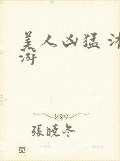 美人凶猛 沐水游