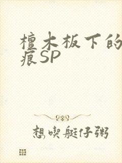 檀木板下的翘红痕SP