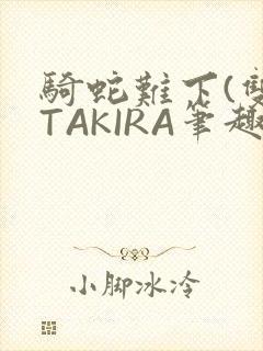骑蛇难下(双)TAKIRA笔趣阁封面