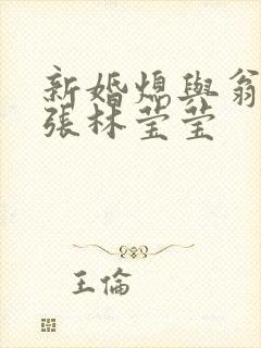 新婚熄与翁公老张林莹莹