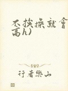 不挨操就会死(高h)