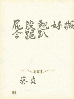 屁股翘好撅高迎合跪趴封面
