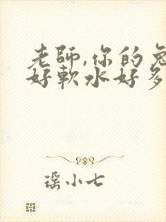 老师,你的兔子好软水好多