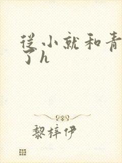 从小就和青梅做了h