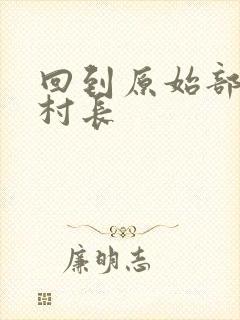 回到原始部落当村长