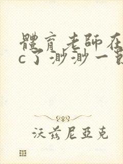 体育老师在单杠c了渺渺一节课封面