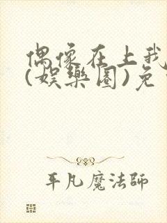 偶像在上我在下(娱乐圈)免费阅读