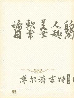 娇软美人的疼爱日常笔趣阁小说免费阅读封面