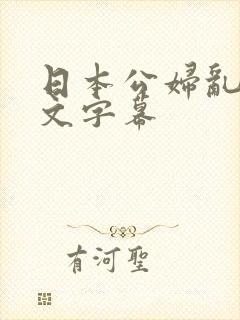 日本公妇乱偷中文字幕