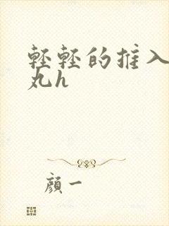 轻轻的推入合欢丸h
