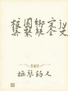 校园绑定jy收集系统全文免费