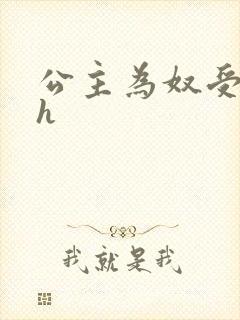 公主为奴受辱记h