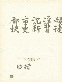都市沉浮超前超快更新背后原因
