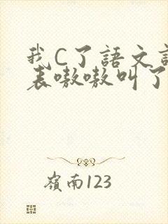 我C了语文课代表嗷嗷叫了一节课