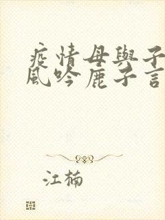 疫情母与子且听风吟鹿子言四