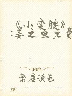 《小蛮腰》作者:姜之鱼免费阅读封面
