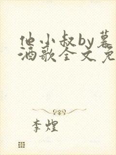 他小叔by暮色酒歌全文免费阅读