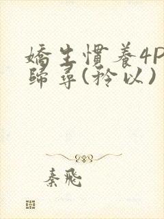 娇生惯养4PH归寻(矜以)