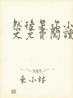 然后是你小说全文免费阅读