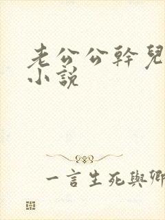 老公公干儿媳妇小说