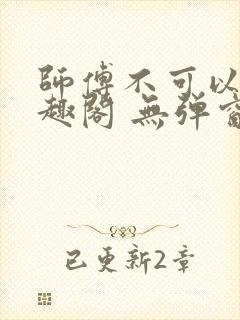 师傅不可以 笔趣阁 无弹窗