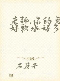 老师,你的兔子好软水好多