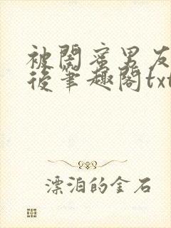 被闺蜜男友认错后笔趣阁txt