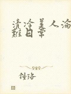 清冷美人沦落受难日常