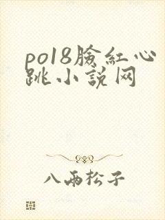 po18脸红心跳小说网