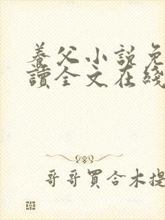 养父小说免费阅读全文在线阅笔趣无弹窗