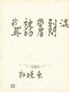 我被带到满是玩具的房间