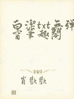 白洁txt无弹窗笔趣阁