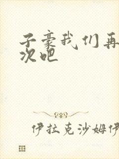 子豪我们再做一次吧