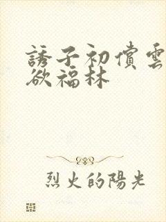 诱子初偿云雨孽欲福林