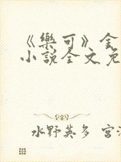《乐可》金银花小说全文免费阅读