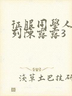 征服同学人妇系列陈露露3