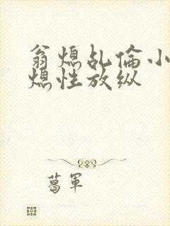翁熄乩伦小说翁熄性放纵