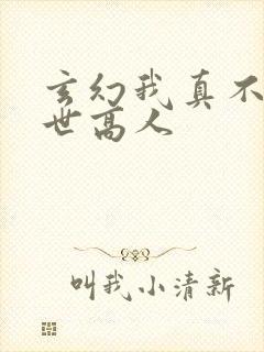 玄幻我真不是盖世高人