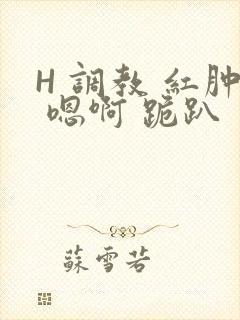 H 调教 红肿 嗯啊 跪趴封面